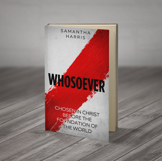 Whosoever: Chosen in Christ Before the Foundation of the World (Limited Edition Signed Hardcover)